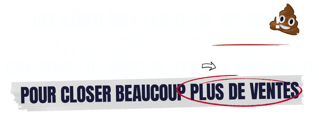 Dis adieu aux leads de m*rde — 3 étapes simples pour parler SEULEMENT à la crème de la crème des leads, transformer tes appels de vente en appels d'achat et closer beaucoup plus de ventes