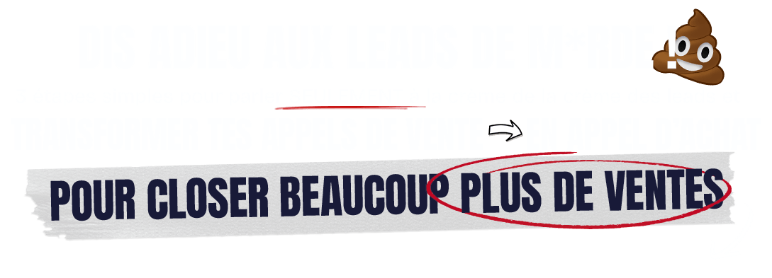Dis adieu aux leads de m*rde — 3 étapes simples pour parler SEULEMENT à la crème de la crème des leads, transformer tes appels de vente en appels d'achat et closer beaucoup plus de ventes
